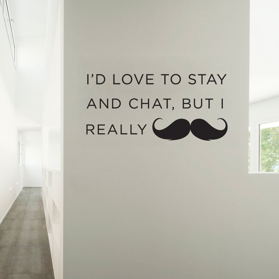 I'd Love To Stay And Chat, But I Really Mustache - Vinyl Wall Art Decal Sticker